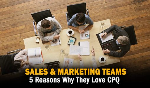 5 Reasons Sales & Marketing Teams Love CPQ