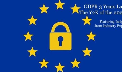 GDPR 3 Years Later- The Y2K of the 2020s? Featuring insights from industry experts