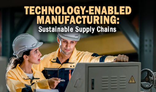 Technology-Enabled Manufacturing Creating a More Sustainable Supply Chain