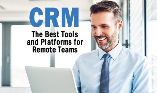 The Best CRM Tools and Platforms for Remote Teams