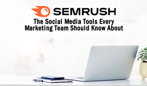 The Semrush Social Media Tools Every Marketing Team Should Know About
